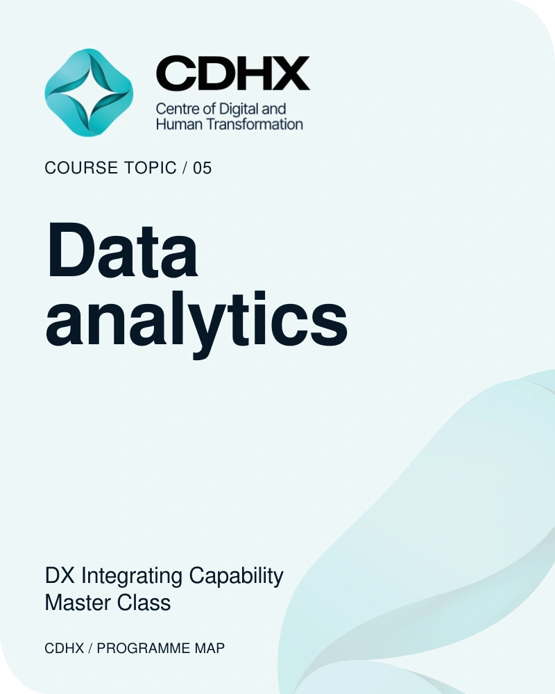CDHX — Course topic 05: Data analytics. DX Integrating Capability Master Class.